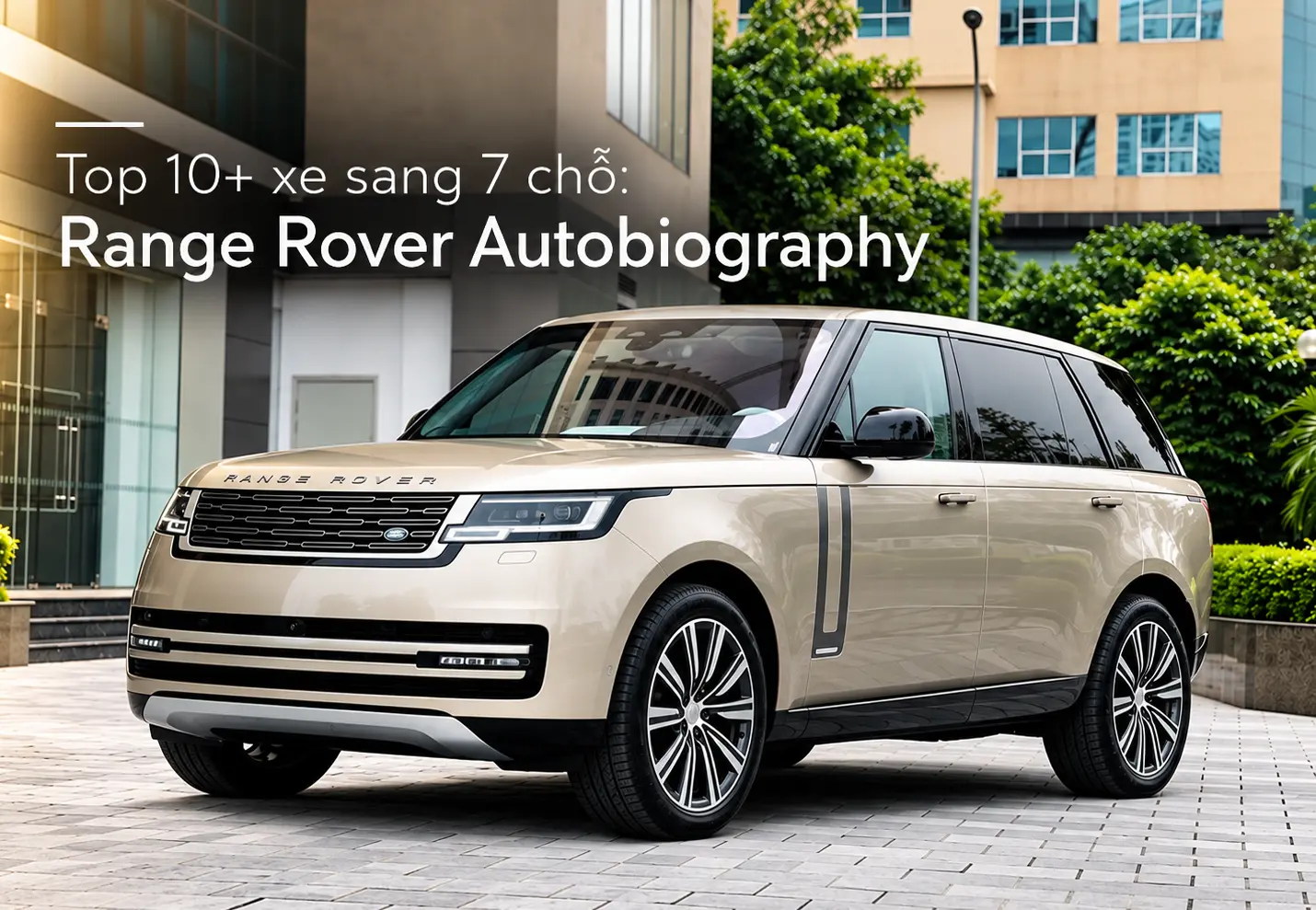 Range Rover Autobiography - Top 10+ xe sang 7 chỗ đang bán tại Việt Nam