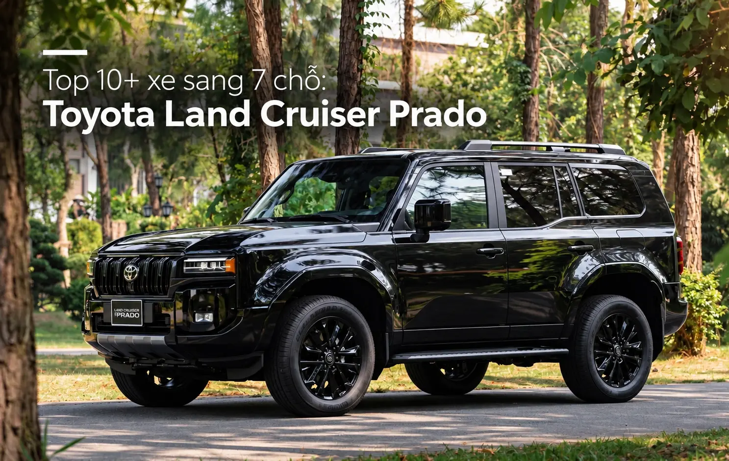 Toyota Land Cruiser Prado - Top 10+ xe sang 7 chỗ đang bán tại Việt Nam